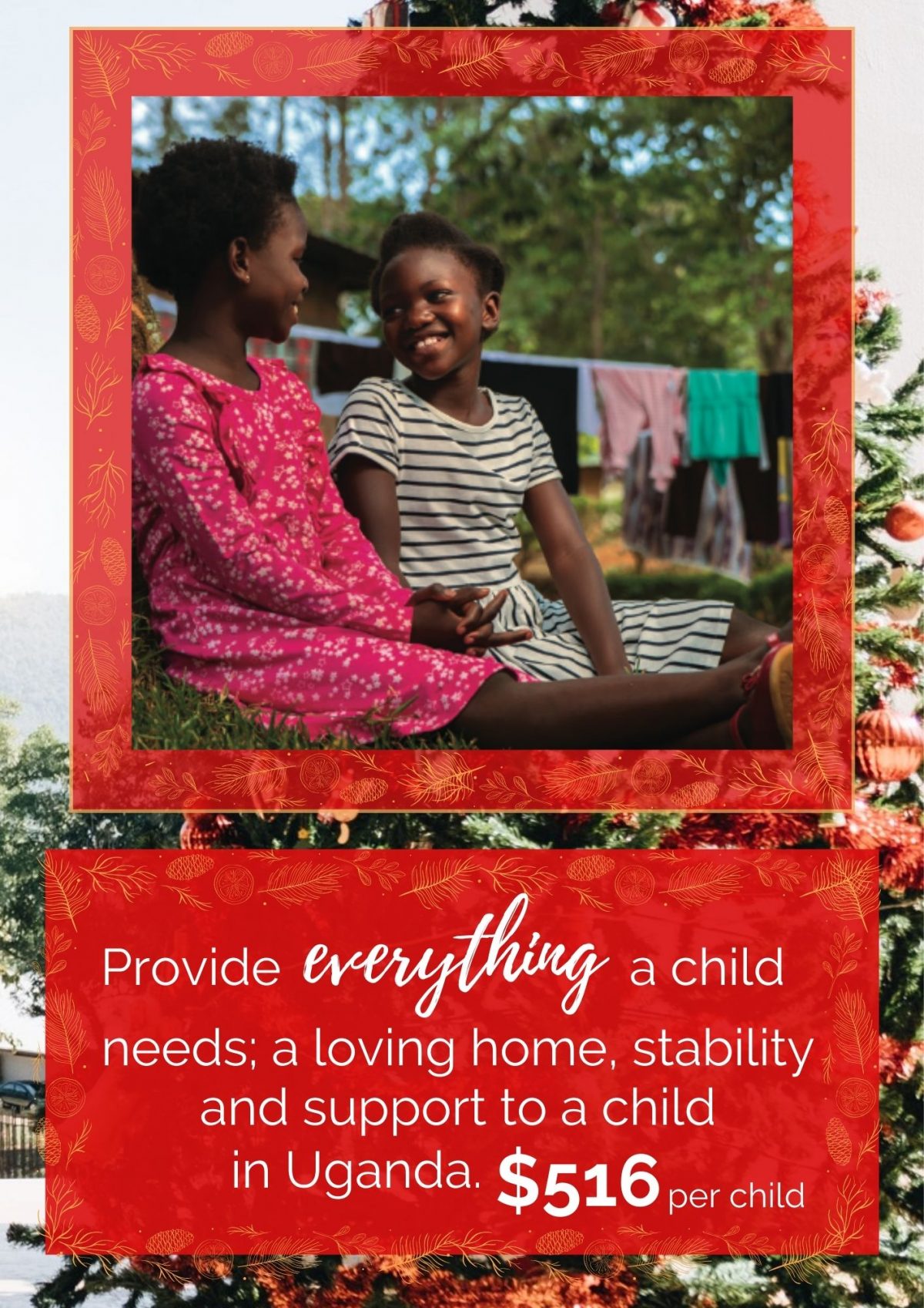 Provide everything a child needs; a loving home, stability and support to a child in Uganda. $516 per child